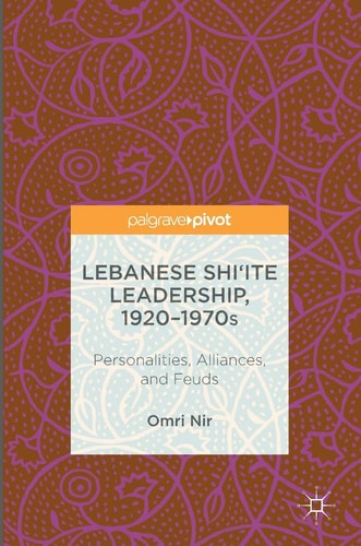 Lebanese Shi‘ite Leadership, 1920–1970s Personalities, Alliances, and Feuds