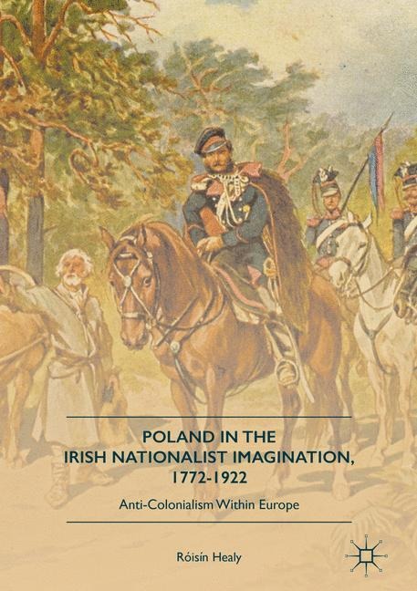Poland in the Irish Nationalist Imagination, 1772-1922: Anti-Colonialism within Europe