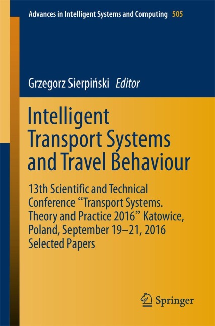 Intelligent Transport Systems and Travel Behaviour: 13th Scientific and Technical Conference Transport Systems. Theory and Practice 2016 Katowice, Poland, September 19-21, 2016 Selected Papers
