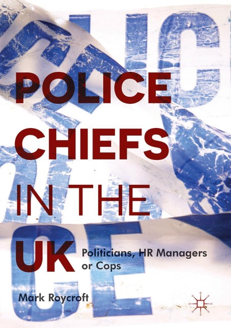Police Chiefs in the UK: Politicians, HR Managers or Cops?
