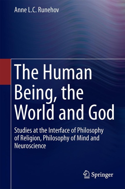The Human Being, the World and God: Studies at the Interface of Philosophy of Religion, Philosophy of Mind and Neuroscience
