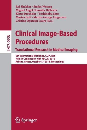 Clinical Image-Based Procedures. Translational Research in Medical Imaging 5th International Workshop, CLIP 2016, Held in Conjunction with MICCAI 2016, Athens, Greece, October 17, 2016, Proceedings