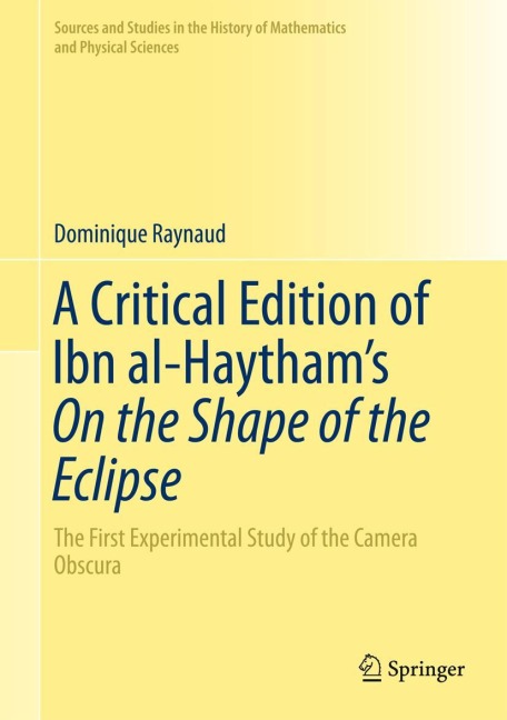 A Critical Edition of Ibn al-Haythams On the Shape of the Eclipse: The First Experimental Study of the Camera Obscura