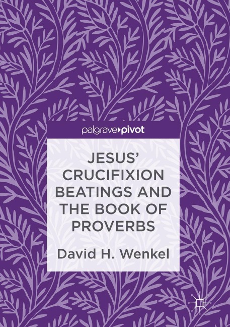 Jesus Crucifixion Beatings and the Book of Proverbs