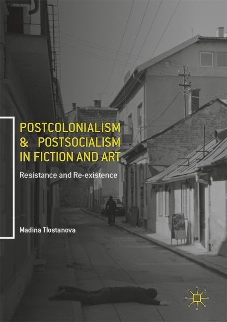 Postcolonialism and Postsocialism in Fiction and Art: Resistance and Re-existence