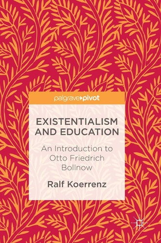 Existentialism and Education An Introduction to Otto Friedrich Bollnow