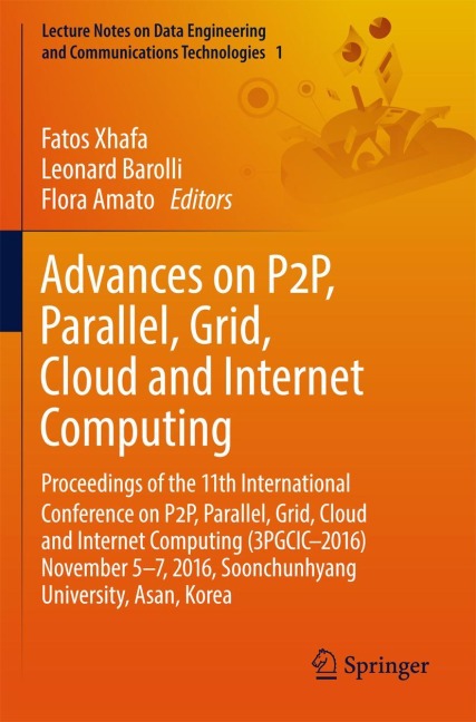 Advances on P2P, Parallel, Grid, Cloud and Internet Computing: Proceedings of the 11th International Conference on P2P, Parallel, Grid, Cloud and Internet Computing (3PGCIC-2016) November 5-7, 2016, Soonchunhyang University, Asan, Korea