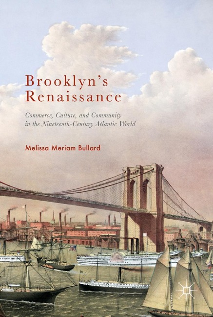 Brooklyns Renaissance: Commerce, Culture, and Community in the Nineteenth-Century Atlantic World