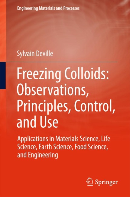Freezing Colloids: Observations, Principles, Control, and Use: Applications in Materials Science, Life Science, Earth Science, Food Science, and Engineering