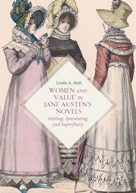 Women and Value in Jane Austens Novels: Settling, Speculating and Superfluity