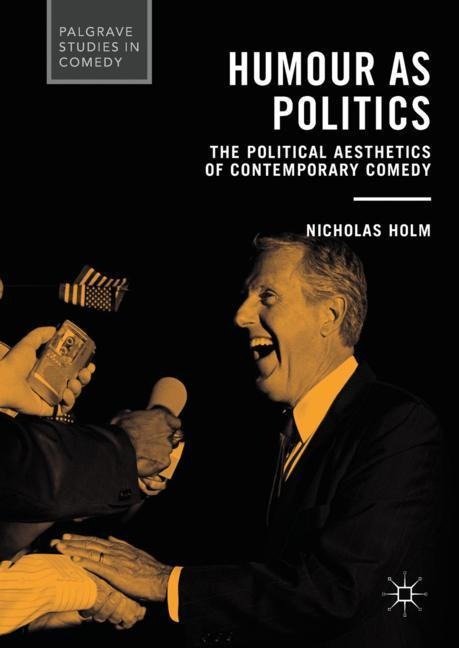 Humour as Politics: The Political Aesthetics of Contemporary Comedy