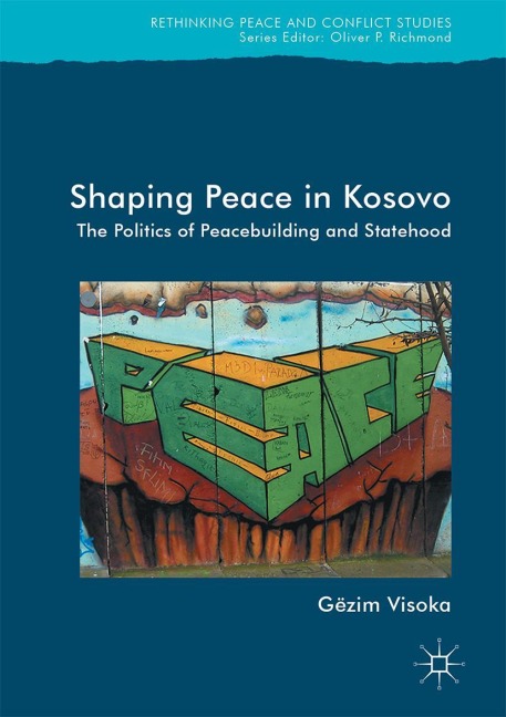 Shaping Peace in Kosovo: The Politics of Peacebuilding and Statehood