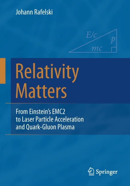 Relativity Matters: From Einsteins EMC2 to Laser Particle Acceleration and Quark-Gluon Plasma