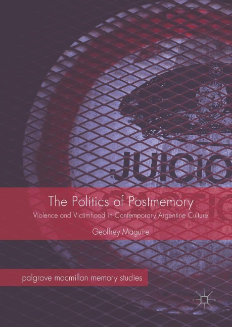 The Politics of Postmemory: Violence and Victimhood in Contemporary Argentine Culture