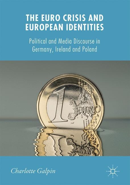 The Euro Crisis and European Identities: Political and Media Discourse in Germany, Ireland and Poland