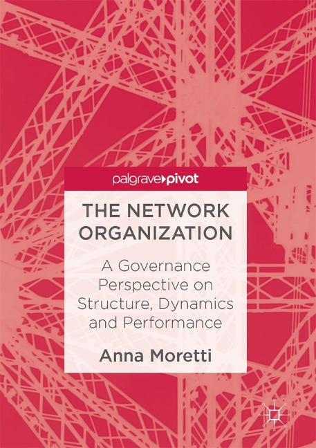 The Network Organization: A Governance Perspective on Structure, Dynamics and Performance