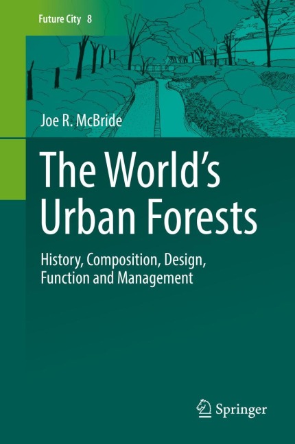 The Worlds Urban Forests: History, Composition, Design, Function and Management