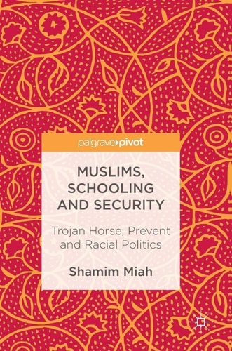 Muslims, Schooling and Security Trojan Horse, Prevent and Racial Politics
