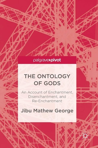 The Ontology of Gods An Account of Enchantment, Disenchantment, and Re-Enchantment