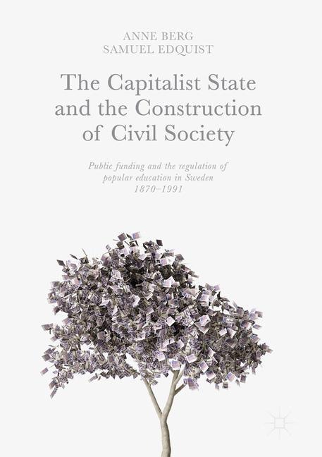 The Capitalist State and the Construction of Civil Society: Public Funding and the Regulation of Popular Education in Sweden, 1870-1991