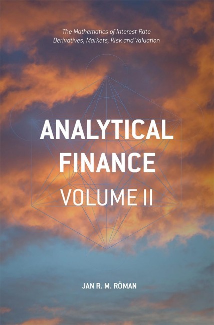 Analytical Finance: Volume II: The Mathematics of Interest Rate Derivatives, Markets, Risk and Valuation