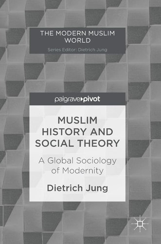 Muslim History and Social Theory A Global Sociology of Modernity