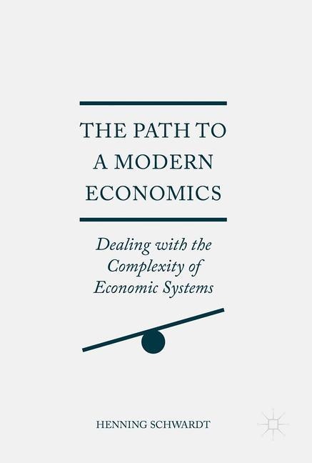 The Path to a Modern Economics: Dealing with the Complexity of Economic Systems