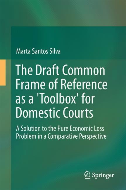 The Draft Common Frame of Reference as a Toolbox for Domestic Courts: A Solution to the Pure Economic Loss Problem from a Comparative Perspective