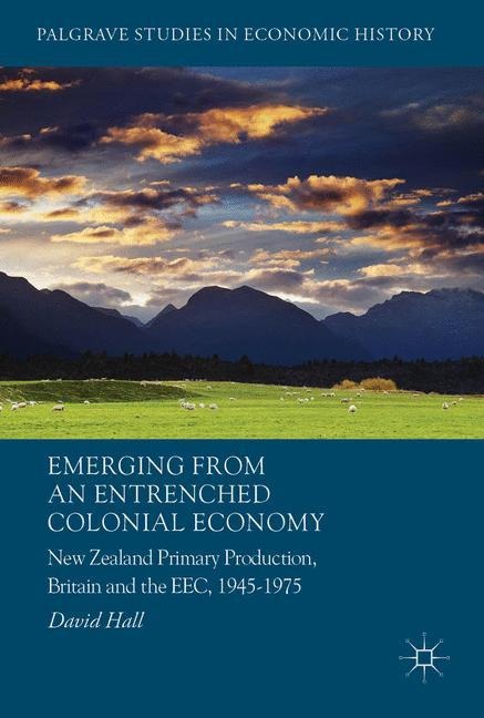 Emerging from an Entrenched Colonial Economy: New Zealand Primary Production, Britain and the EEC, 1945 - 1975