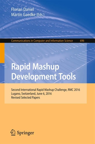 Rapid Mashup Development Tools Second International Rapid Mashup Challenge, RMC 2016, Lugano, Switzerland, June 6, 2016, Revised Selected Papers