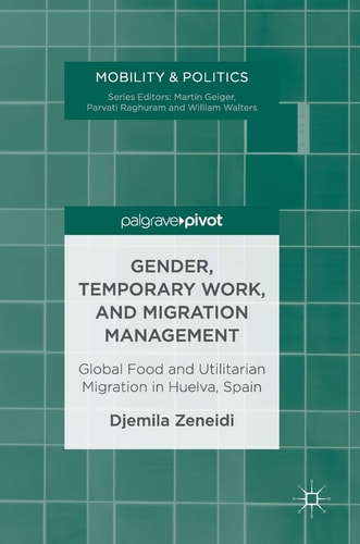Gender, Temporary Work, and Migration Management Global Food and Utilitarian Migration in Huelva, Spain