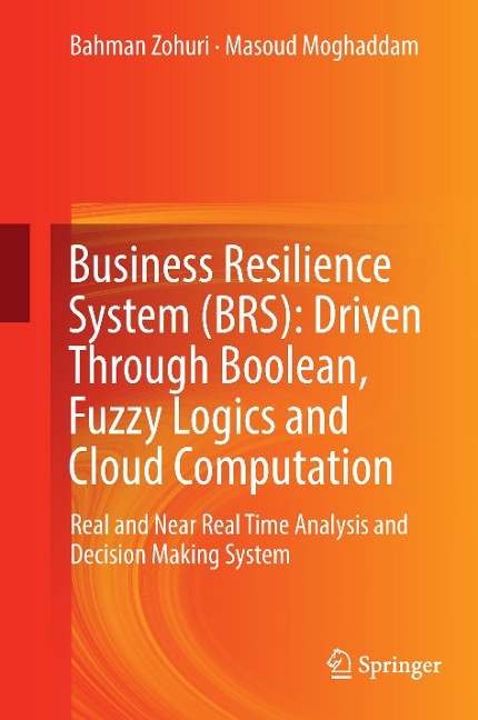 Business Resilience System (BRS): Driven Through Boolean, Fuzzy Logics and Cloud Computation: Real and Near Real Time Analysis and Decision Making System