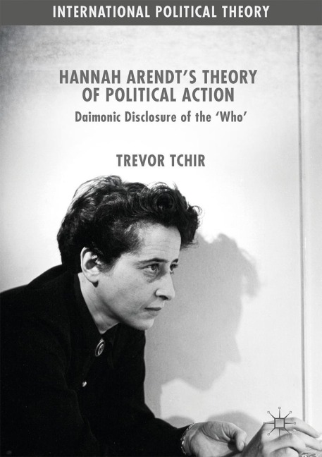 Hannah Arendts Theory of Political Action: Daimonic Disclosure of the Who