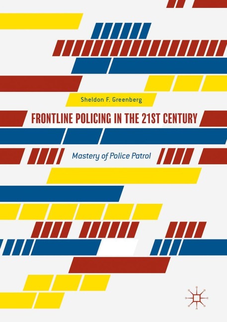 Frontline Policing in the 21st Century: Mastery of Police Patrol