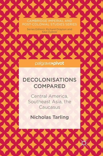 Decolonisations Compared Central America, Southeast Asia, the Caucasus