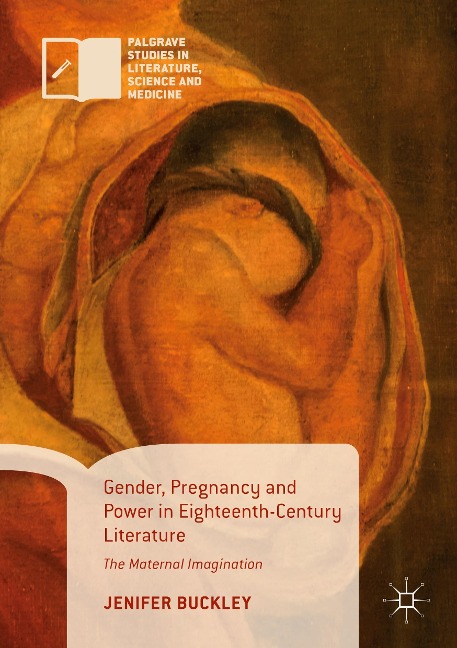 Gender, Pregnancy and Power in Eighteenth-Century Literature: The Maternal Imagination