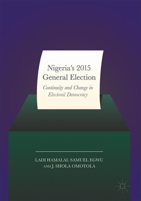 Nigerias 2015 General Elections: Continuity and Change in Electoral Democracy