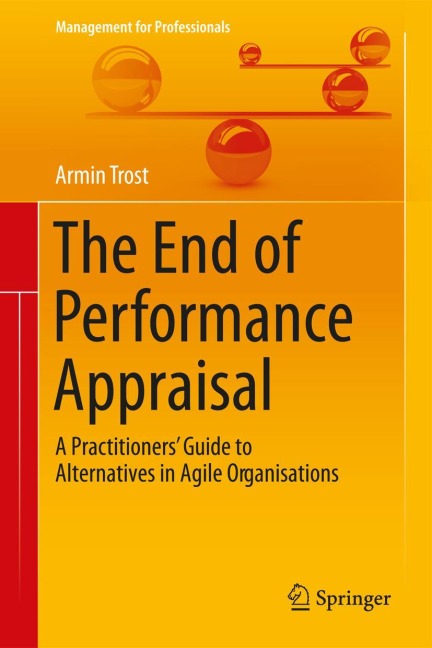 The End of Performance Appraisal: A Practitioners Guide to Alternatives in Agile Organisations