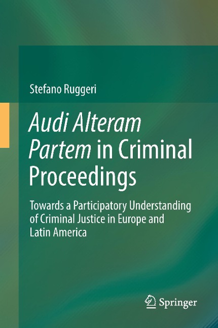 Audi Alteram Partem in Criminal Proceedings: Towards a Participatory Understanding of Criminal Justice in Europe and Latin America