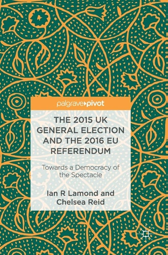 The 2015 UK General Election and the 2016 EU Referendum Towards a Democracy of the Spectacle