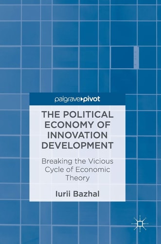 The Political Economy of Innovation Development Breaking the Vicious Cycle of Economic Theory