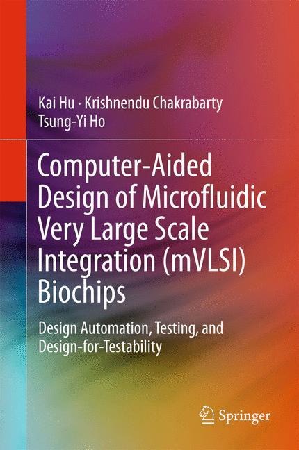 Computer-Aided Design of Microfluidic Very Large Scale Integration (mVLSI) Biochips: Design Automation, Testing, and Design-for-Testability