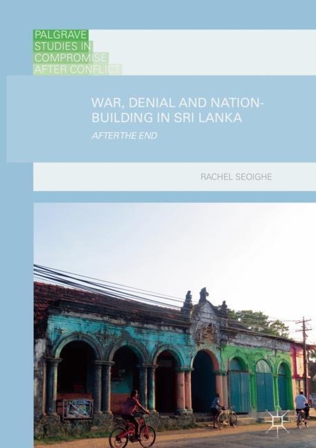 War, Denial and Nation-Building in Sri Lanka: After the End