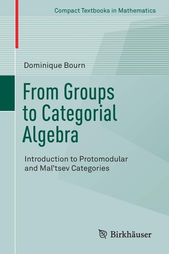 From Groups to Categorial Algebra Introduction to Protomodular and Mal’tsev Categories