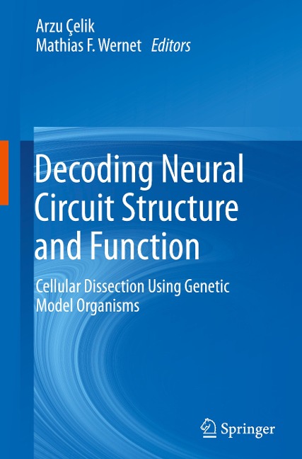 Decoding Neural Circuit Structure and Function: Cellular Dissection Using Genetic Model Organisms