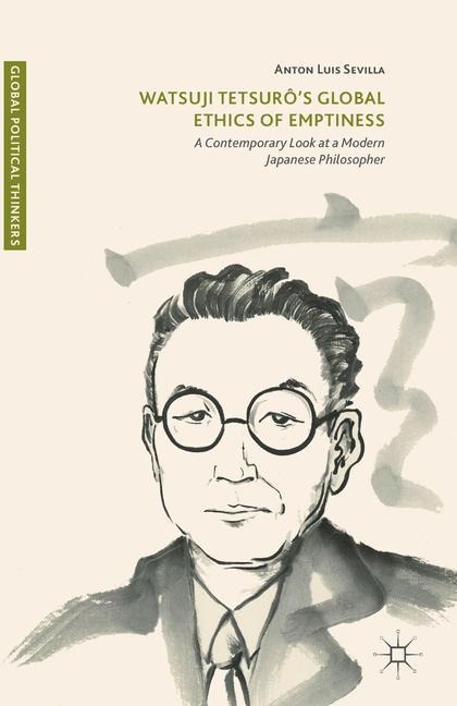 Watsuji Tetsurôs Global Ethics of Emptiness: A Contemporary Look at a Modern Japanese Philosopher