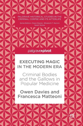 Executing Magic in the Modern Era Criminal Bodies and the Gallows in Popular Medicine