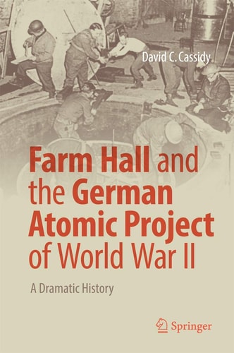 Farm Hall and the German Atomic Project of World War II A Dramatic History