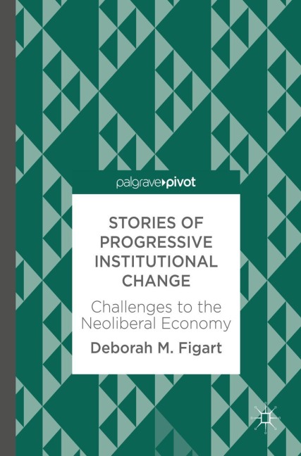 Stories of Progressive Institutional Change: Challenges to the Neoliberal Economy