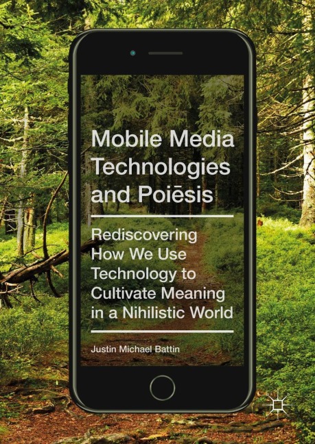 Mobile Media Technologies and Poi¿sis: Rediscovering How We Use Technology to Cultivate Meaning in a Nihilistic World